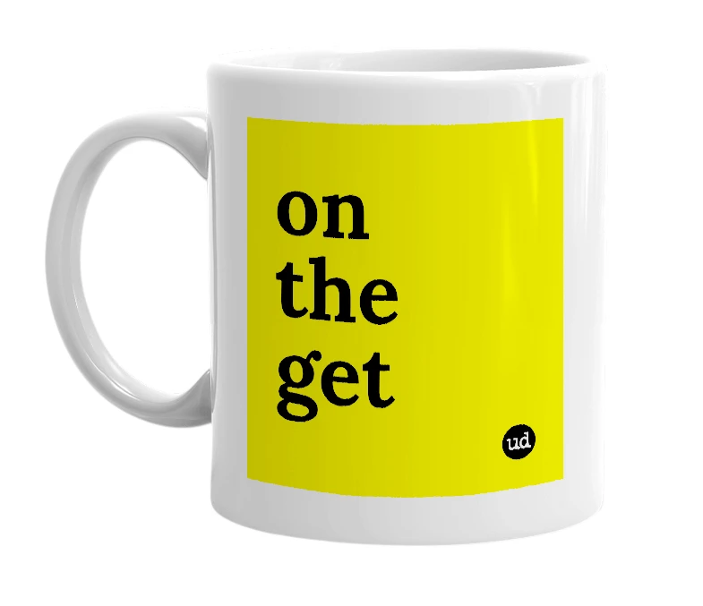 White mug with 'on the get' in bold black letters