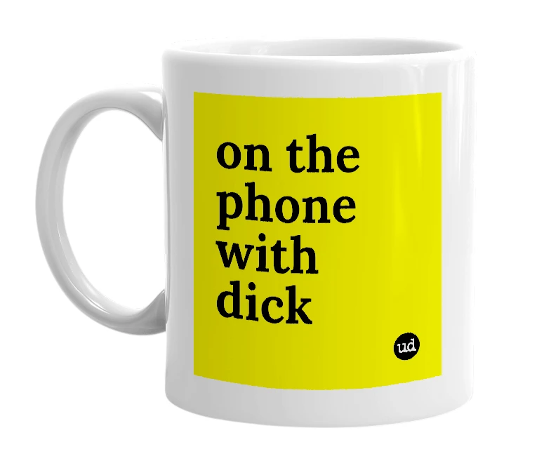 White mug with 'on the phone with dick' in bold black letters