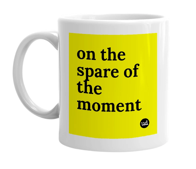 White mug with 'on the spare of the moment' in bold black letters