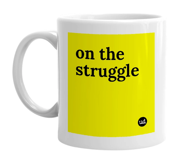 White mug with 'on the struggle' in bold black letters