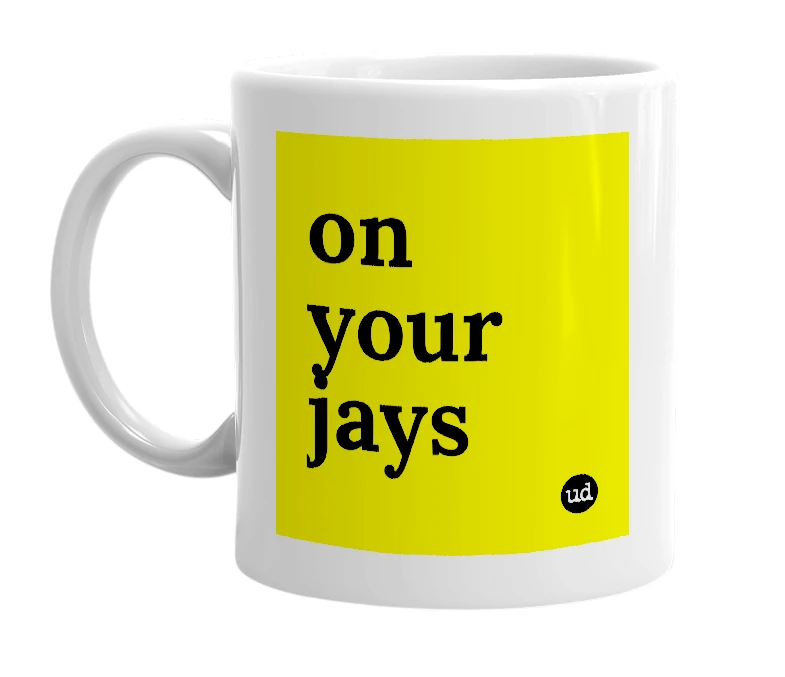 White mug with 'on your jays' in bold black letters