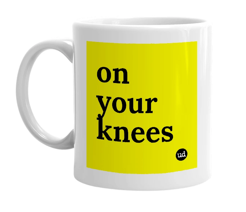 White mug with 'on your knees' in bold black letters