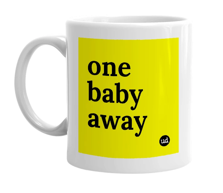 White mug with 'one baby away' in bold black letters