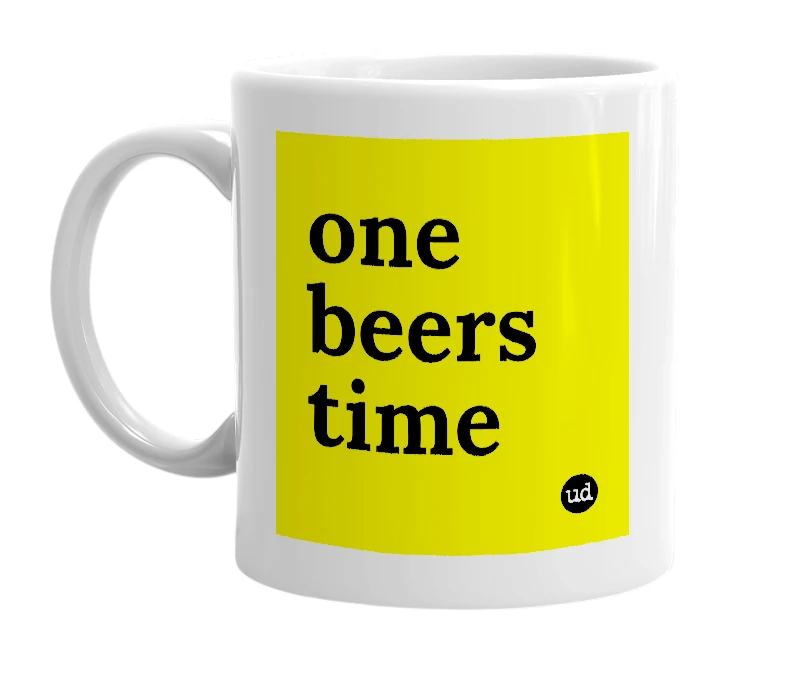 White mug with 'one beers time' in bold black letters