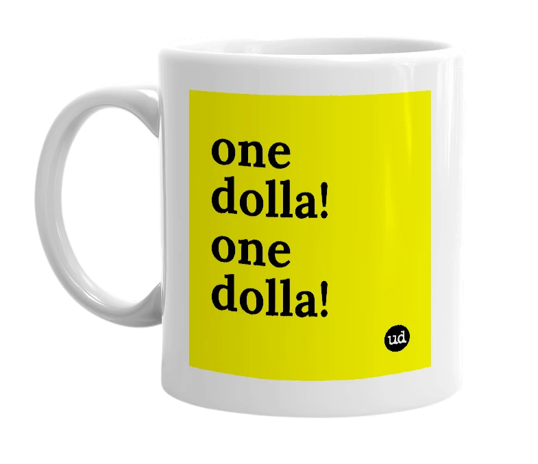 White mug with 'one dolla! one dolla!' in bold black letters