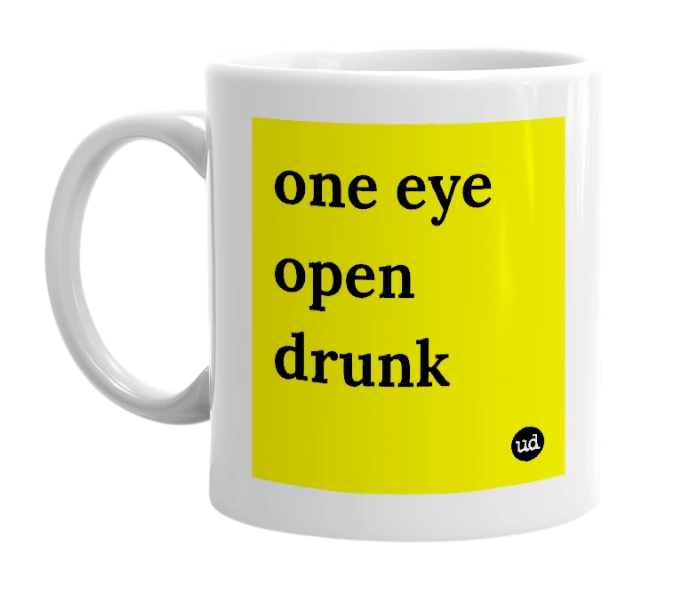 White mug with 'one eye open drunk' in bold black letters