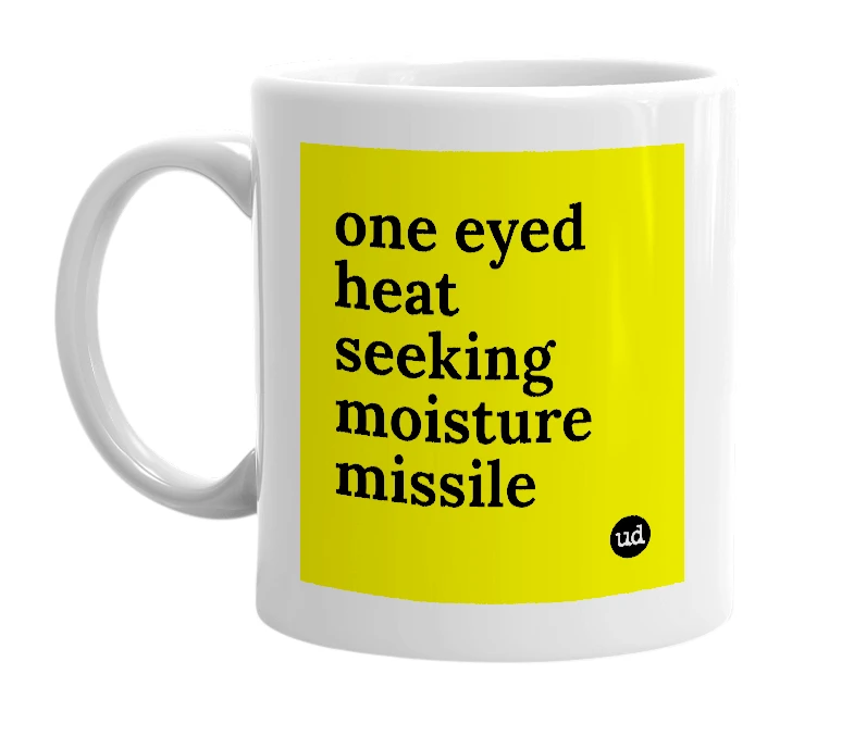 White mug with 'one eyed heat seeking moisture missile' in bold black letters