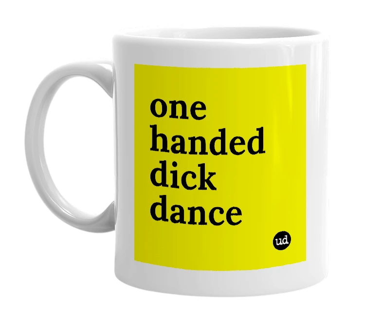 White mug with 'one handed dick dance' in bold black letters