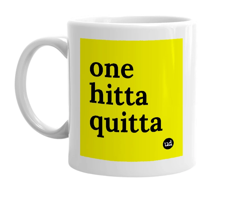 White mug with 'one hitta quitta' in bold black letters