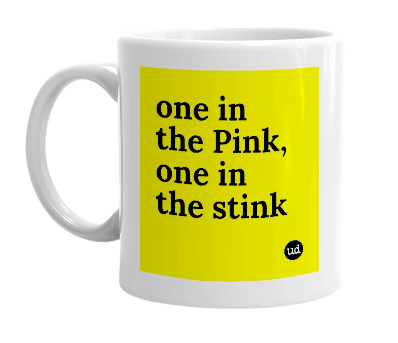 White mug with 'one in the Pink, one in the stink' in bold black letters