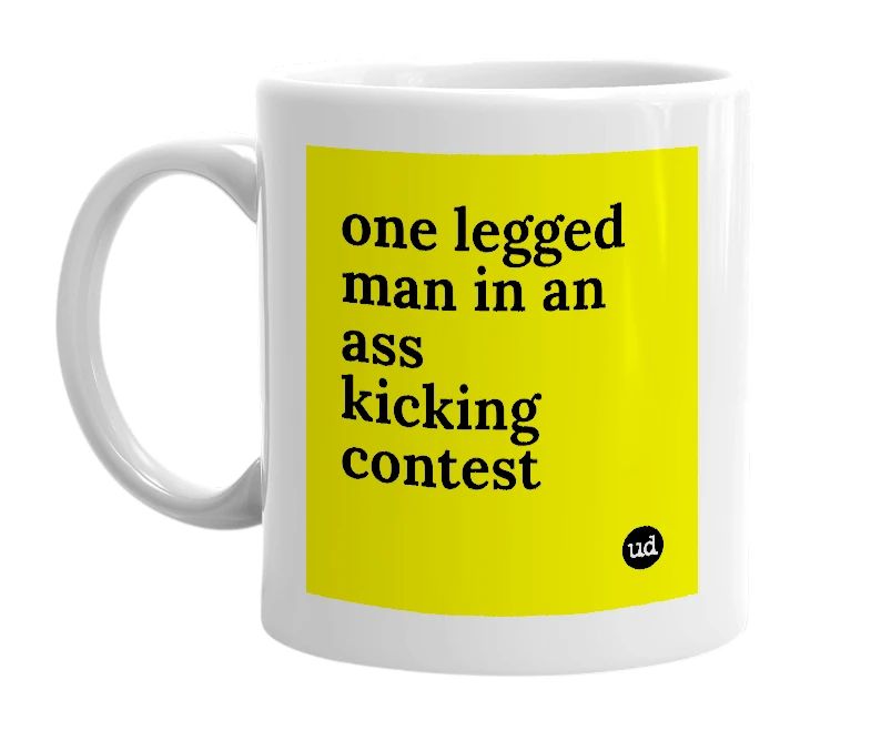 White mug with 'one legged man in an ass kicking contest' in bold black letters