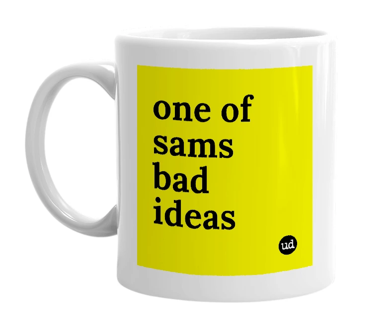 White mug with 'one of sams bad ideas' in bold black letters