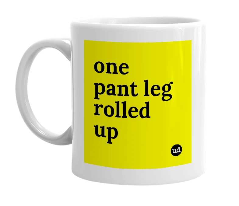 White mug with 'one pant leg rolled up' in bold black letters