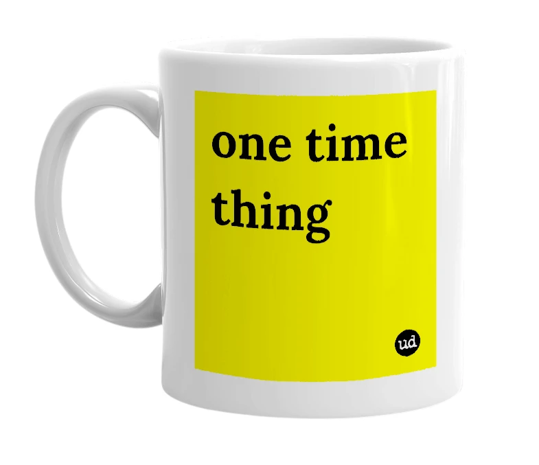 White mug with 'one time thing' in bold black letters