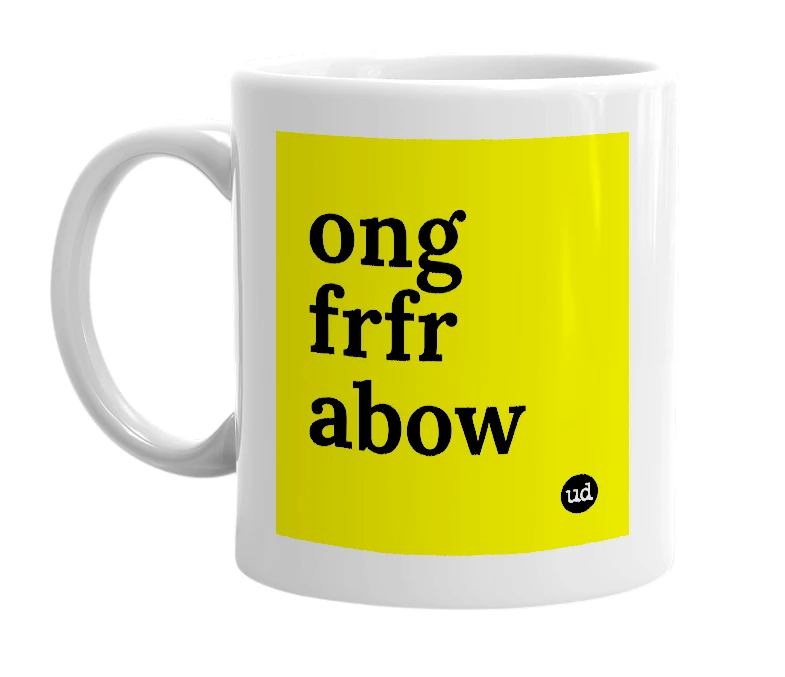 White mug with 'ong frfr abow' in bold black letters