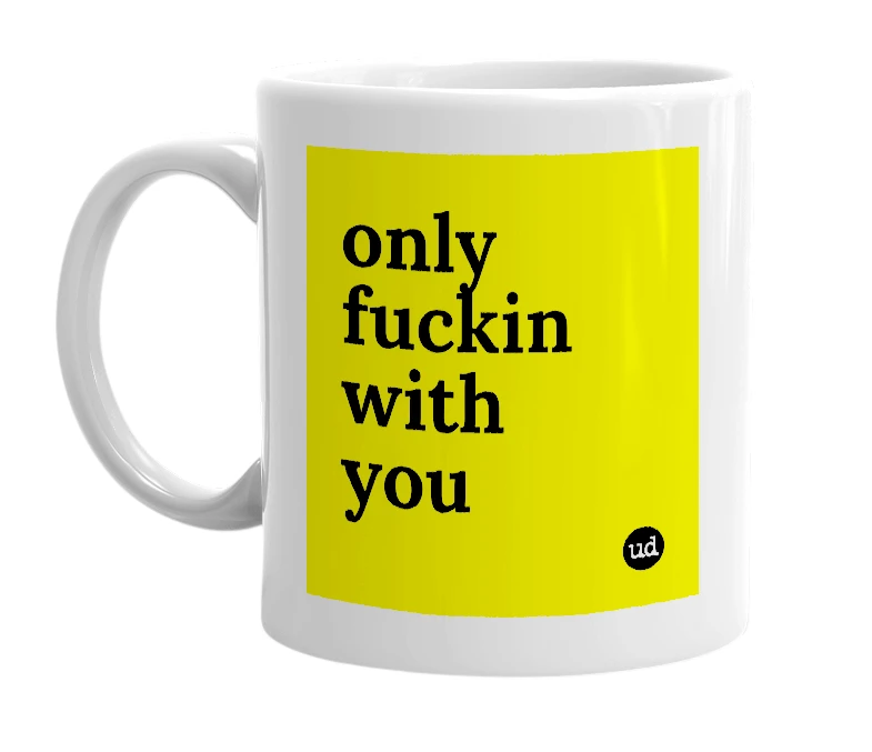 White mug with 'only fuckin with you' in bold black letters