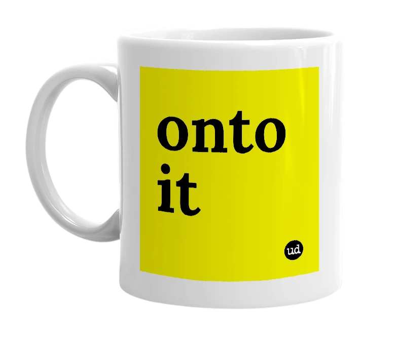 White mug with 'onto it' in bold black letters