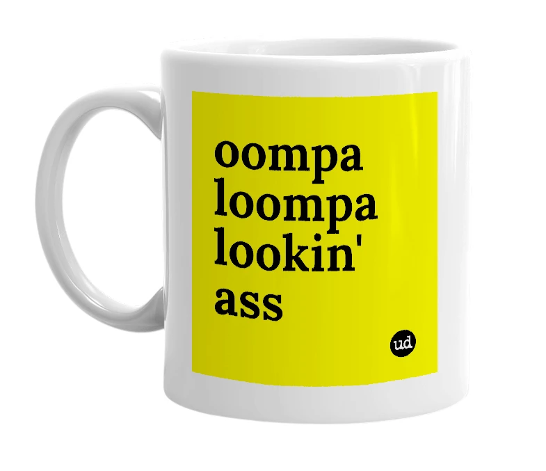 White mug with 'oompa loompa lookin' ass' in bold black letters