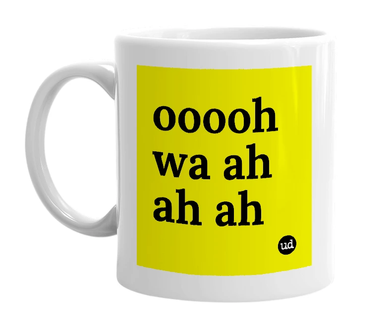 White mug with 'ooooh wa ah ah ah' in bold black letters