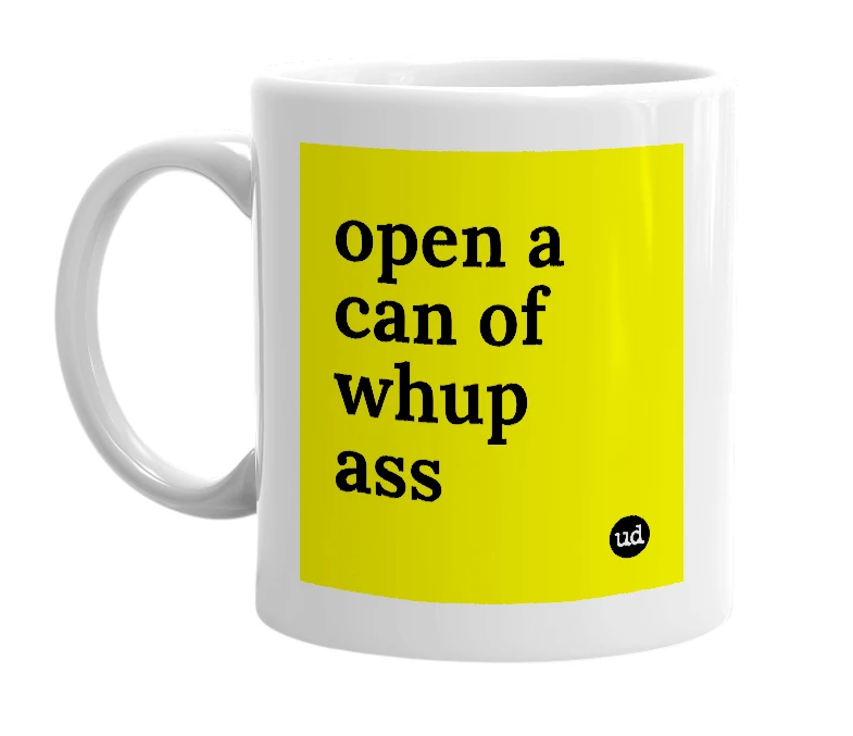 White mug with 'open a can of whup ass' in bold black letters