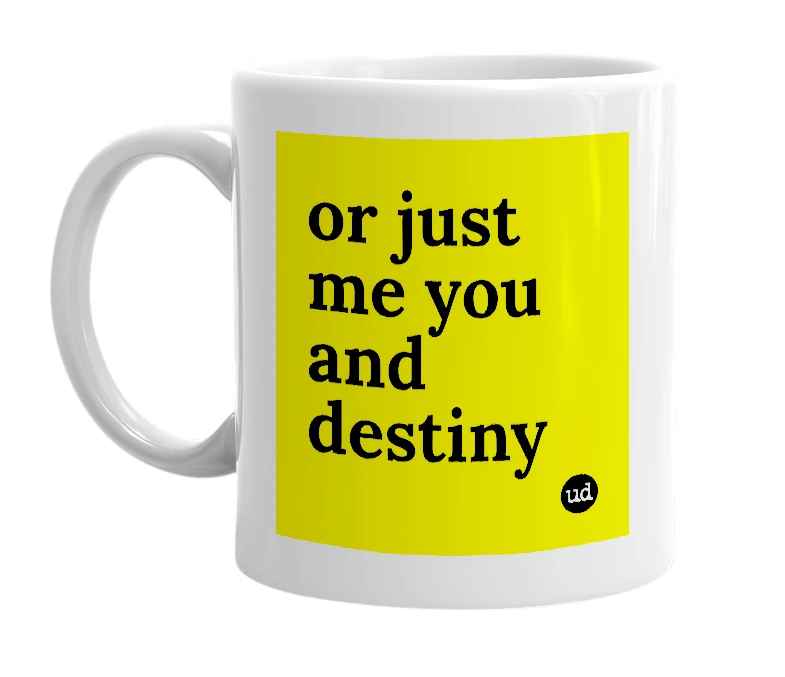White mug with 'or just me you and destiny' in bold black letters