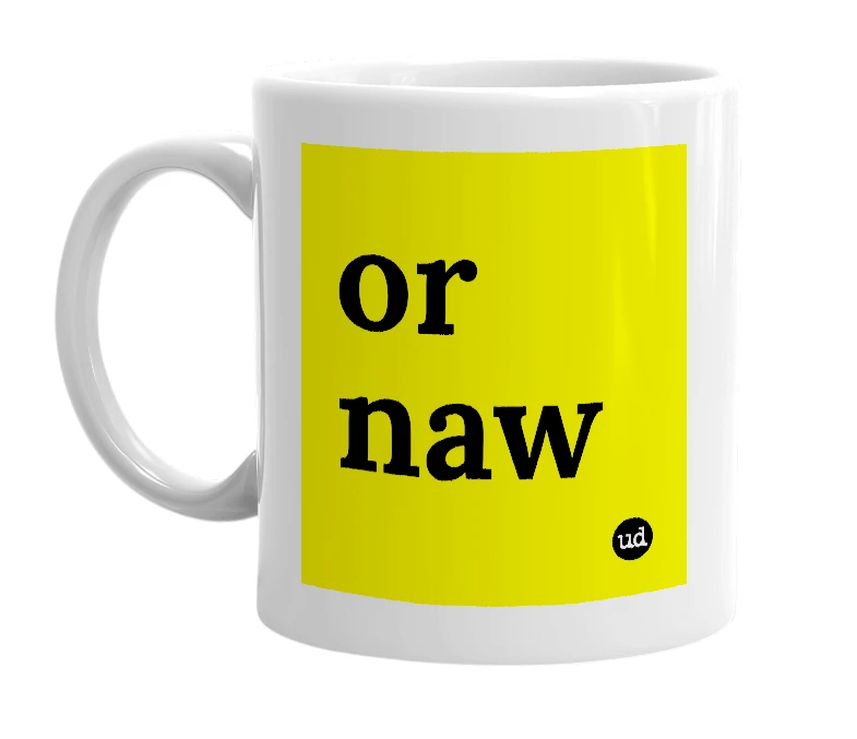 White mug with 'or naw' in bold black letters