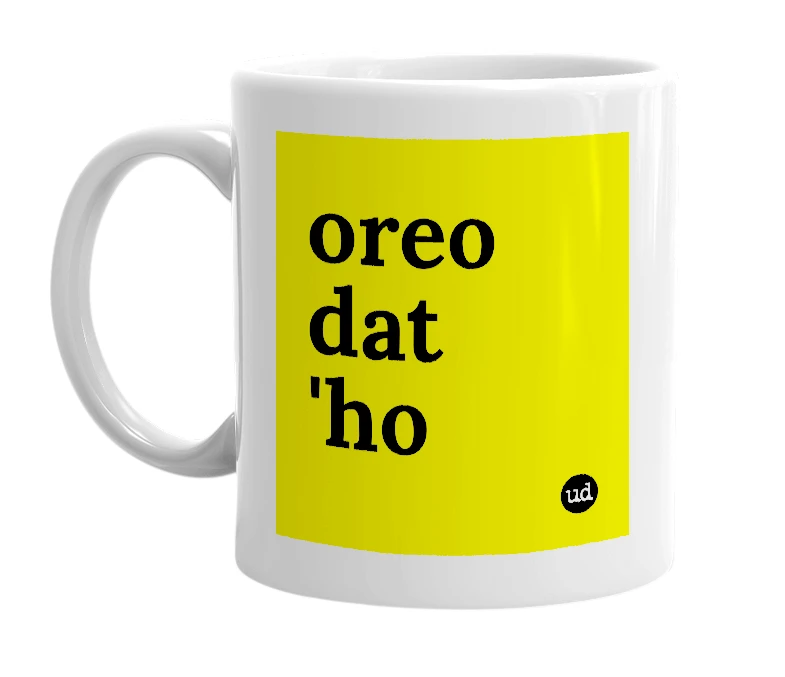 White mug with 'oreo dat 'ho' in bold black letters