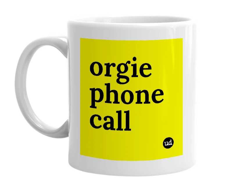 White mug with 'orgie phone call' in bold black letters