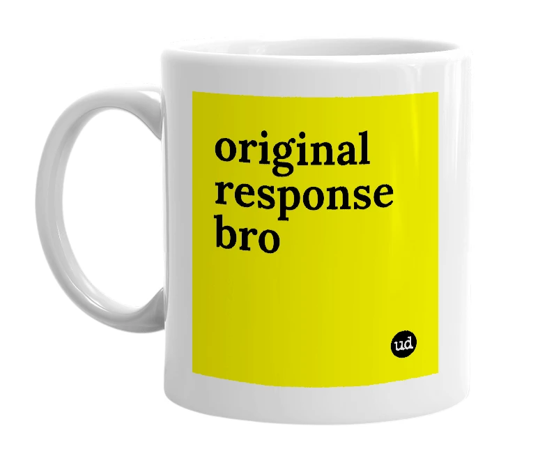 White mug with 'original response bro' in bold black letters