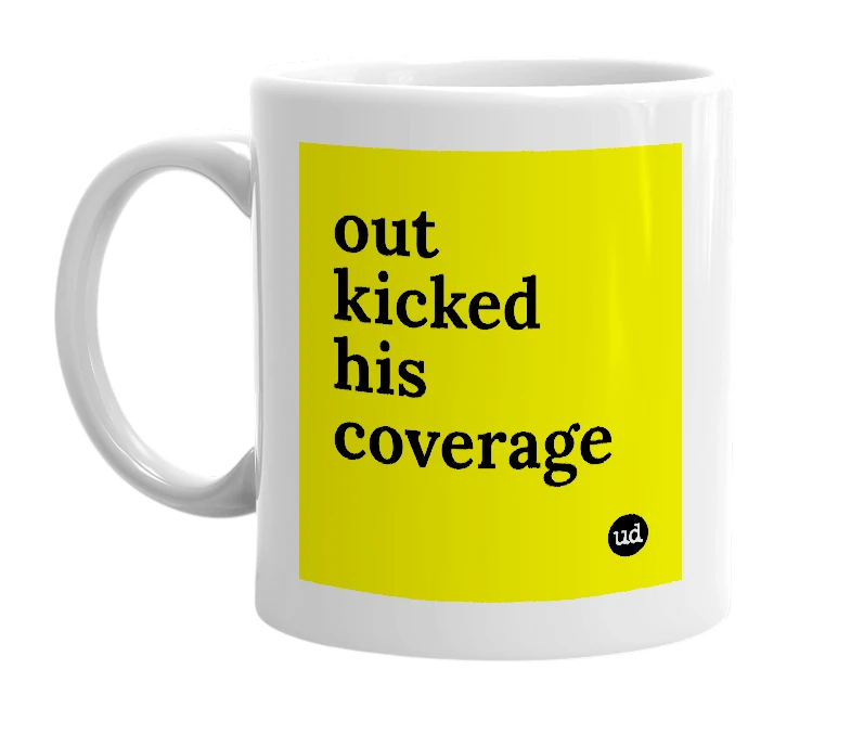 White mug with 'out kicked his coverage' in bold black letters