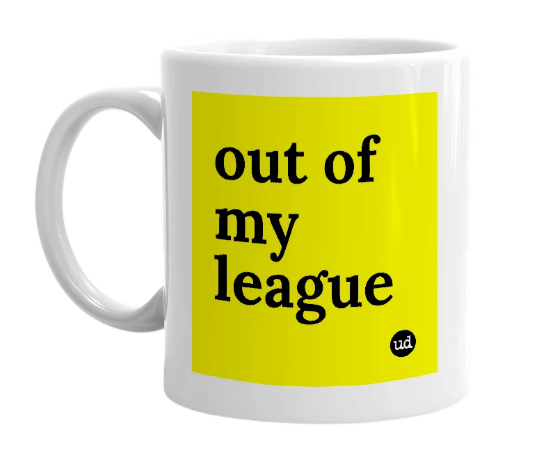 White mug with 'out of my league' in bold black letters