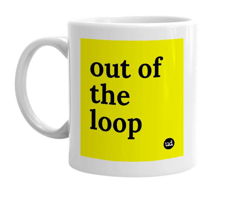 White mug with 'out of the loop' in bold black letters