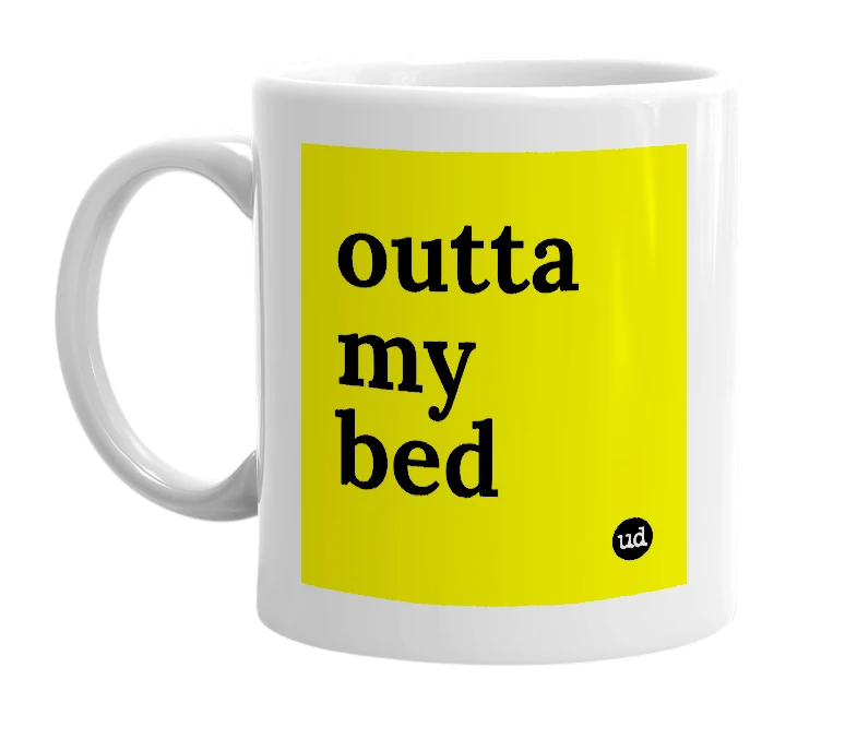 White mug with 'outta my bed' in bold black letters