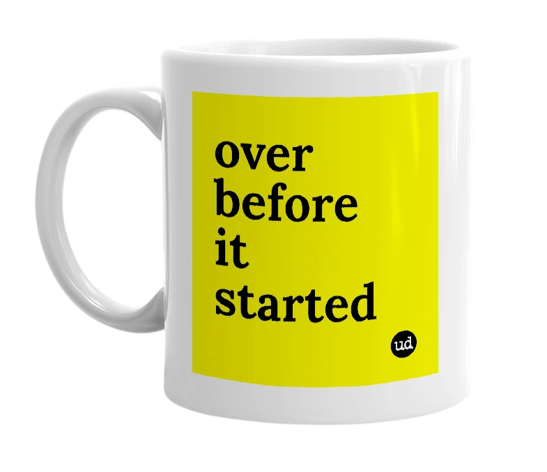 White mug with 'over before it started' in bold black letters
