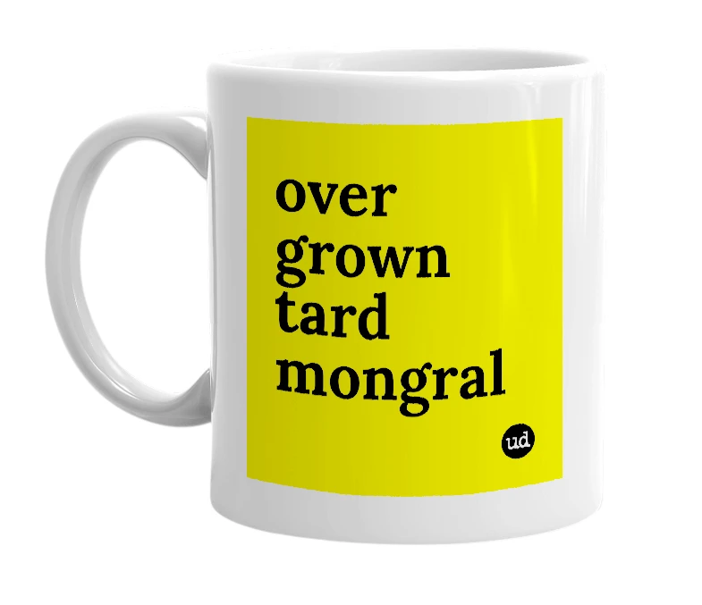 White mug with 'over grown tard mongral' in bold black letters