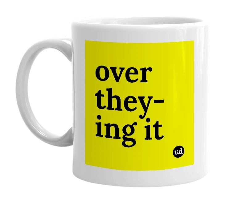 White mug with 'over they-ing it' in bold black letters