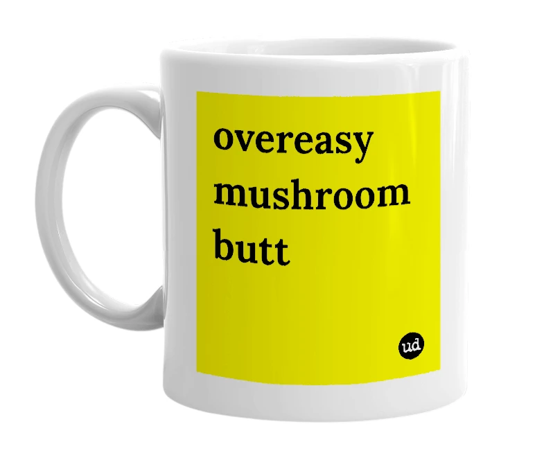 White mug with 'overeasy mushroom butt' in bold black letters