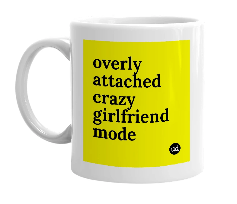 White mug with 'overly attached crazy girlfriend mode' in bold black letters