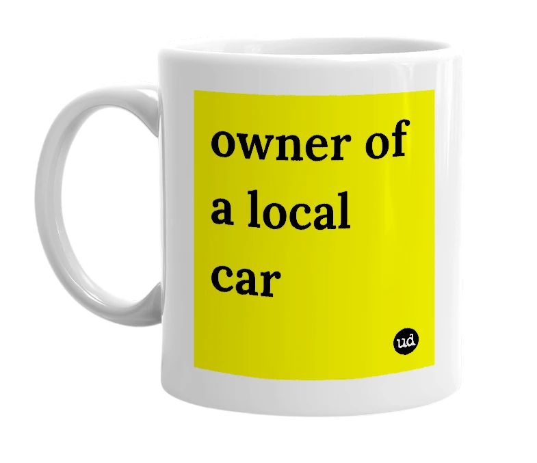 White mug with 'owner of a local car' in bold black letters