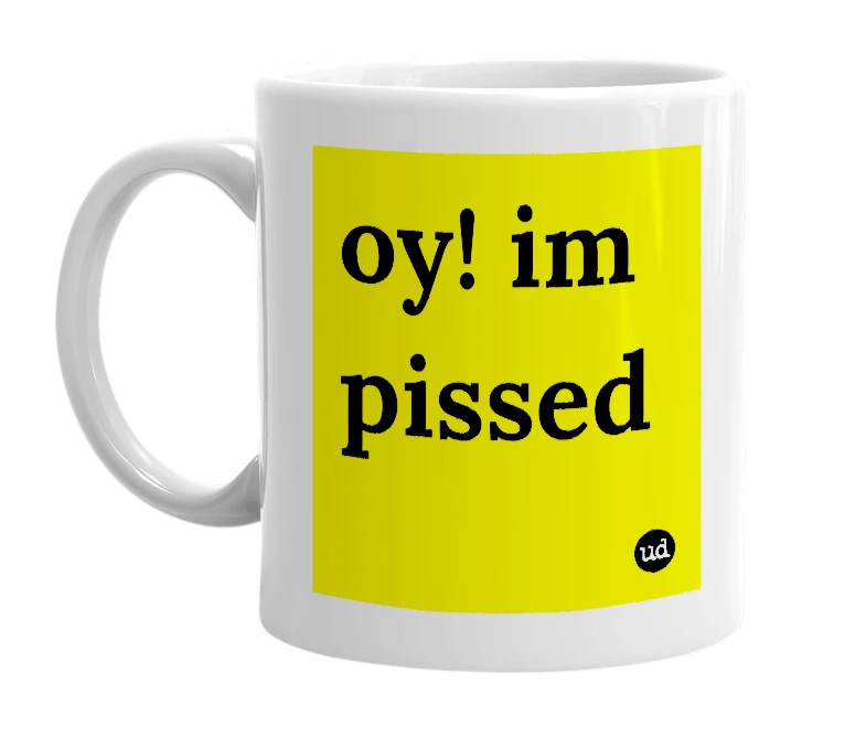 White mug with 'oy! im pissed' in bold black letters
