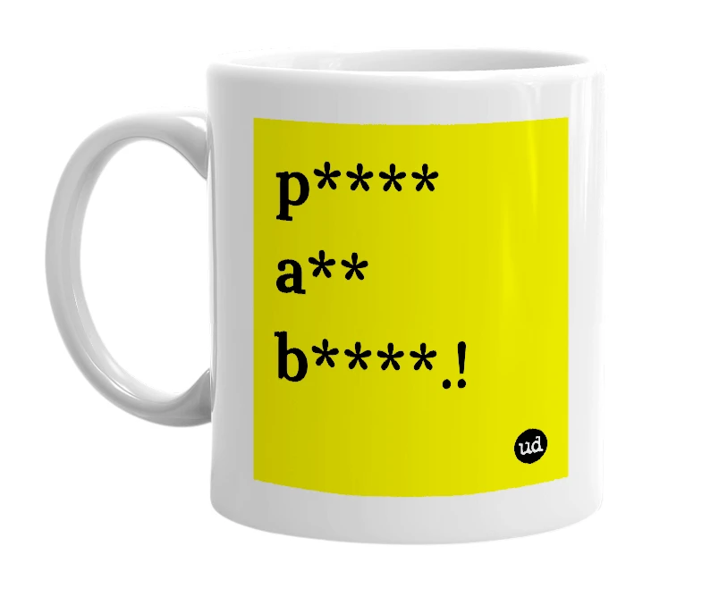 White mug with 'p**** a** b****.!' in bold black letters