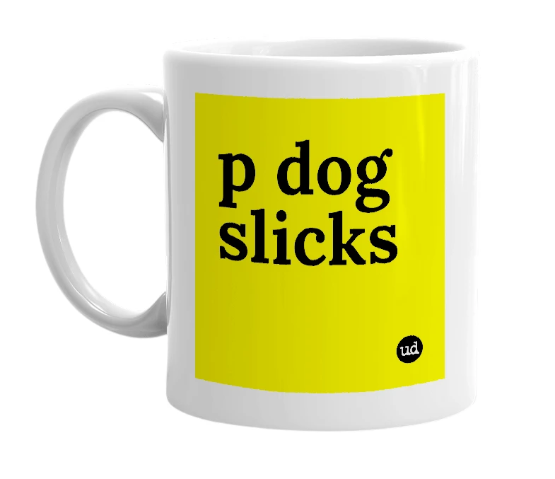 White mug with 'p dog slicks' in bold black letters