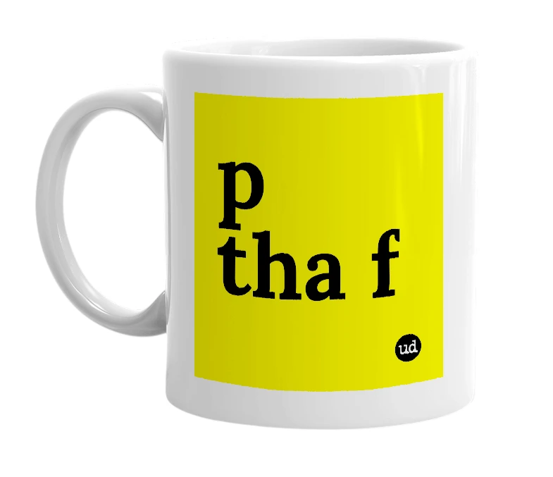 White mug with 'p tha f' in bold black letters