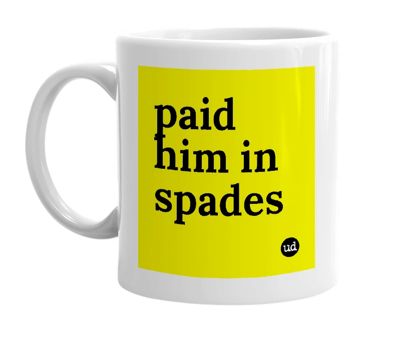 White mug with 'paid him in spades' in bold black letters