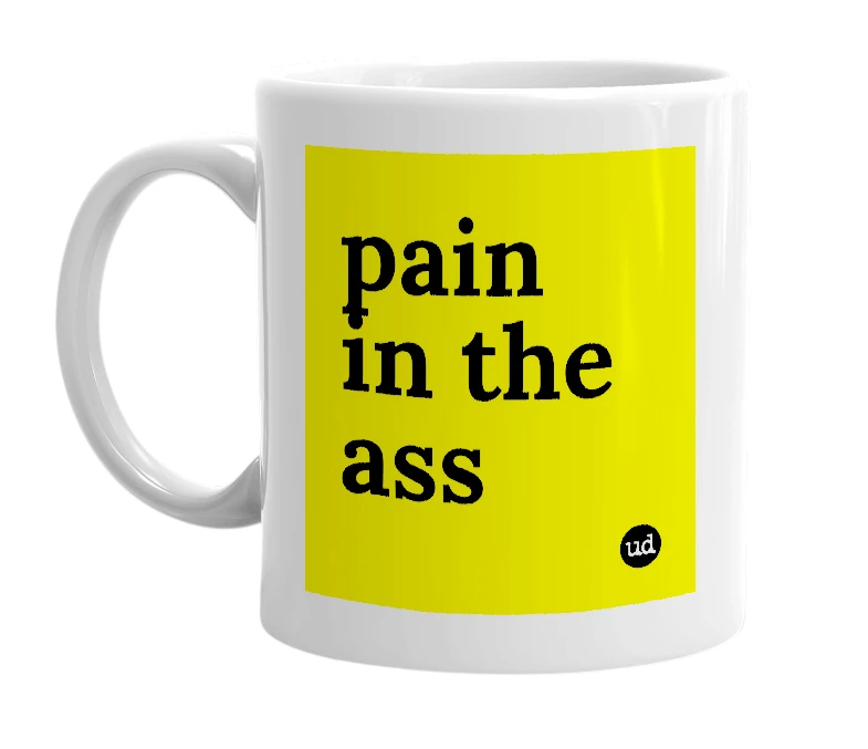 White mug with 'pain in the ass' in bold black letters