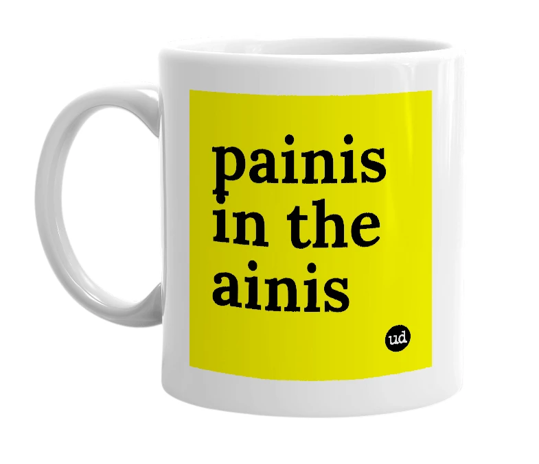 White mug with 'painis in the ainis' in bold black letters