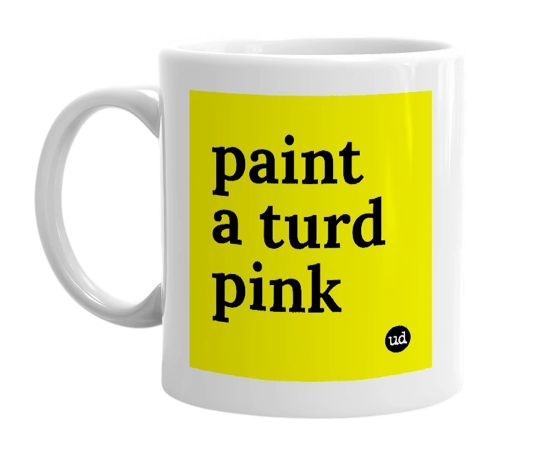 White mug with 'paint a turd pink' in bold black letters