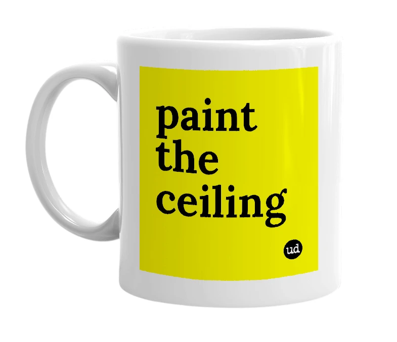 White mug with 'paint the ceiling' in bold black letters