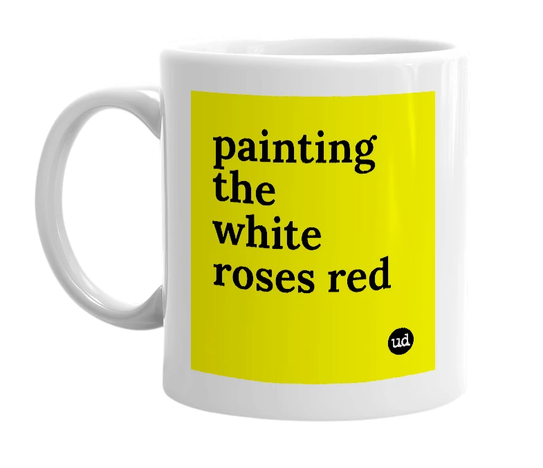 White mug with 'painting the white roses red' in bold black letters