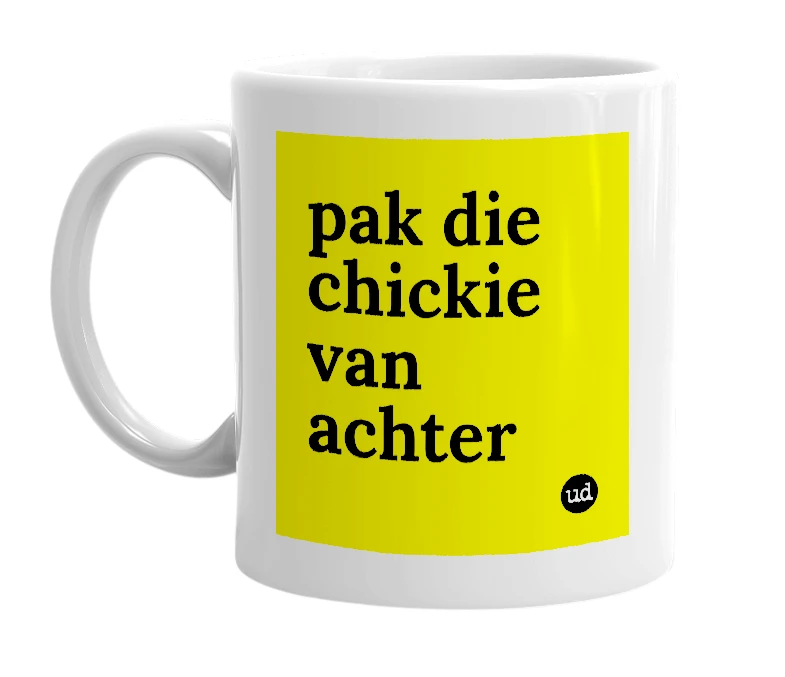 White mug with 'pak die chickie van achter' in bold black letters